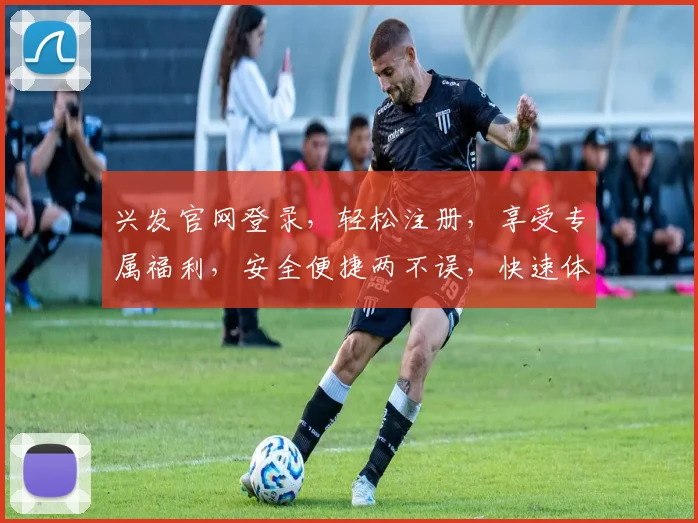 兴发官网登录，轻松注册，享受专属福利，安全便捷两不误，快速体验
