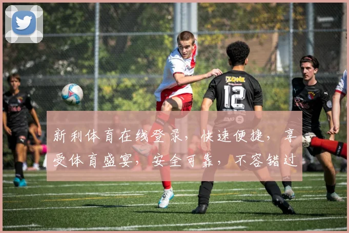 新利体育在线登录，快速便捷，享受体育盛宴，安全可靠，不容错过